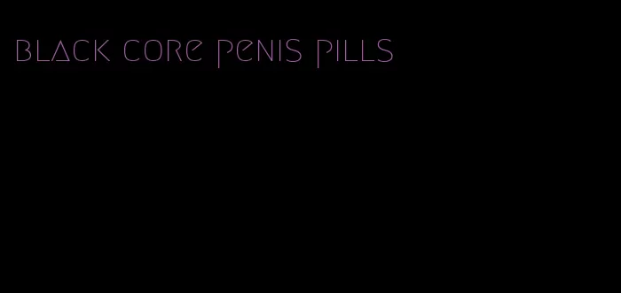 black core penis pills