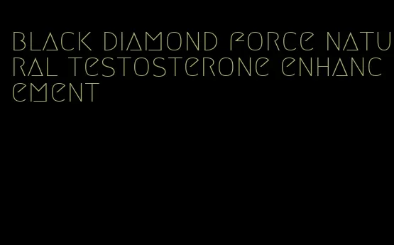 black diamond force natural testosterone enhancement