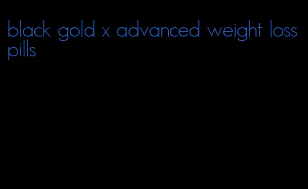 black gold x advanced weight loss pills