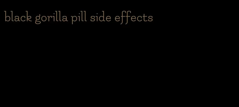 black gorilla pill side effects