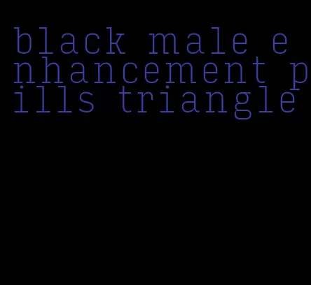 black male enhancement pills triangle