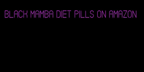 black mamba diet pills on amazon