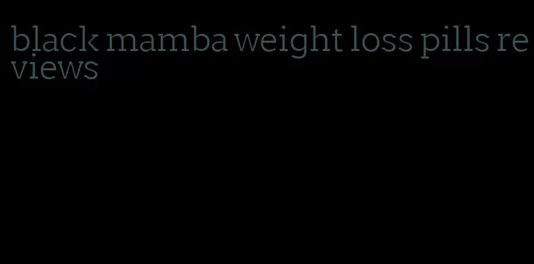 black mamba weight loss pills reviews