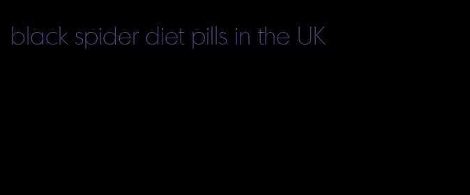 black spider diet pills in the UK