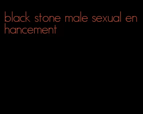 black stone male sexual enhancement