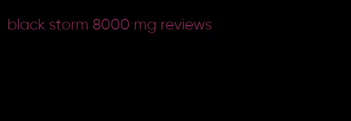 black storm 8000 mg reviews