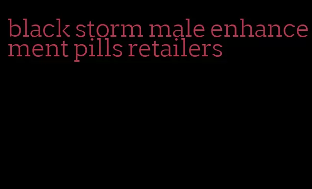 black storm male enhancement pills retailers