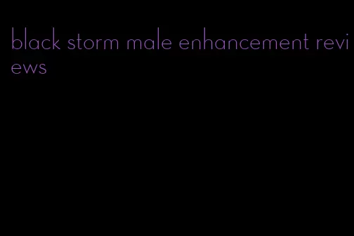 black storm male enhancement reviews