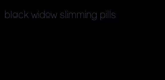 black widow slimming pills