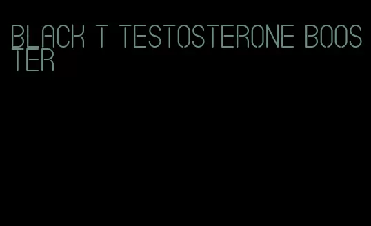 black t testosterone booster