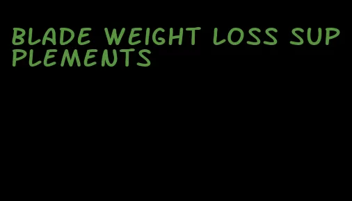 blade weight loss supplements