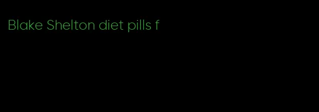 Blake Shelton diet pills f