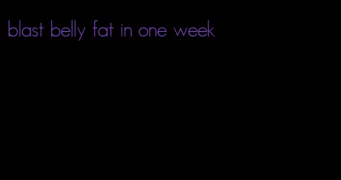 blast belly fat in one week