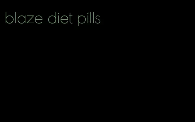 blaze diet pills