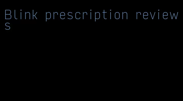 Blink prescription reviews