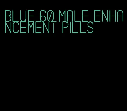 blue 60 male enhancement pills