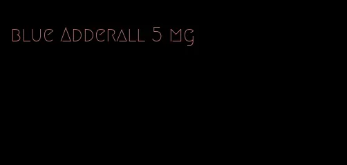 blue Adderall 5 mg