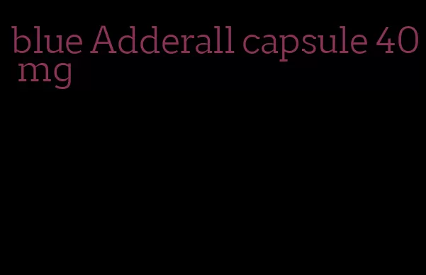 blue Adderall capsule 40 mg