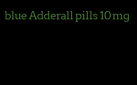 blue Adderall pills 10 mg