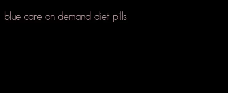 blue care on demand diet pills