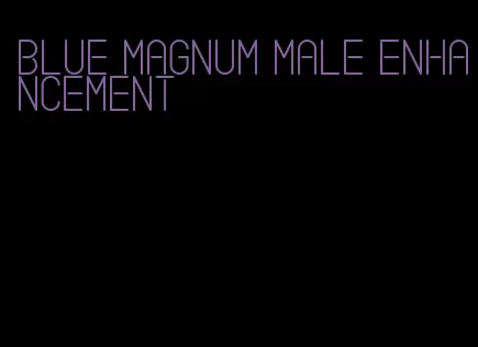 blue magnum male enhancement