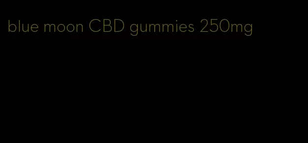 blue moon CBD gummies 250mg