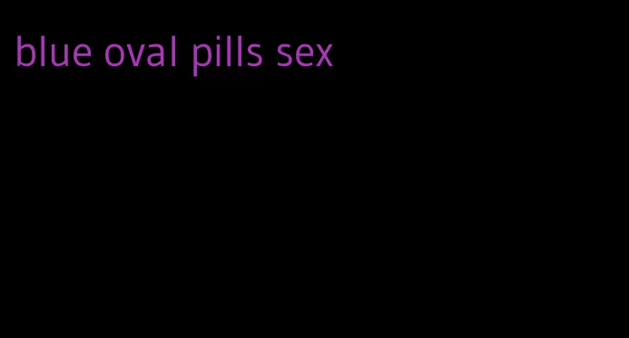 blue oval pills sex