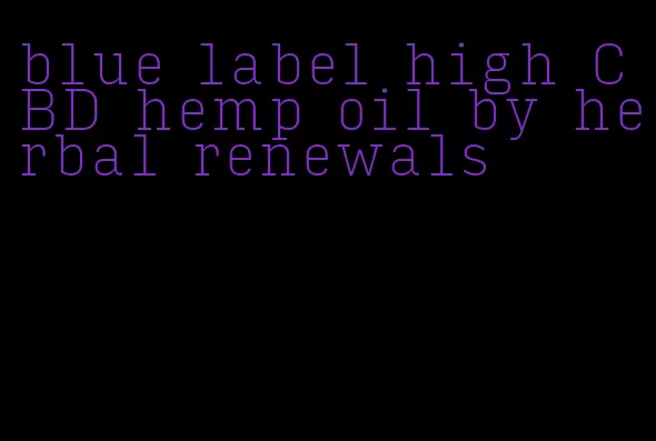 blue label high CBD hemp oil by herbal renewals