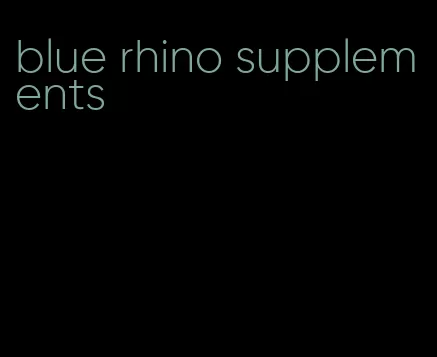 blue rhino supplements