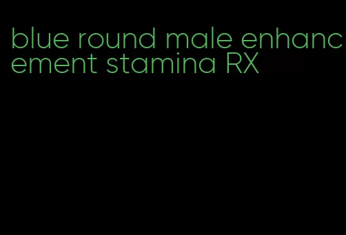 blue round male enhancement stamina RX