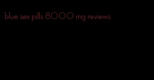 blue sex pills 8000 mg reviews