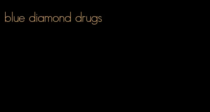 blue diamond drugs