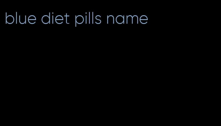 blue diet pills name