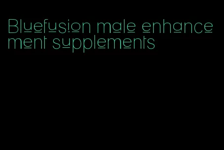 Bluefusion male enhancement supplements