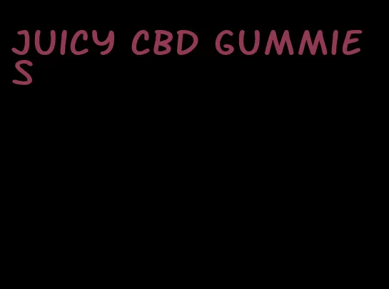 juicy CBD gummies