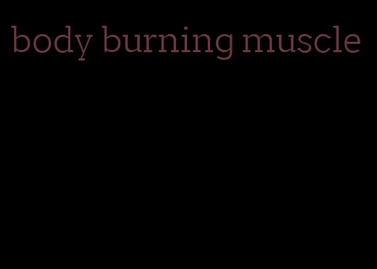 body burning muscle