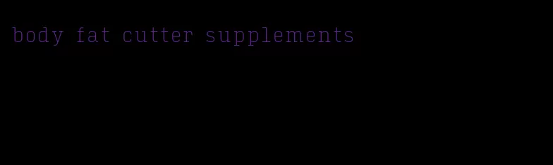 body fat cutter supplements