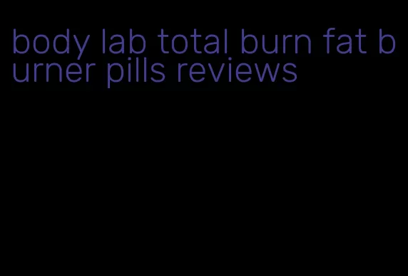 body lab total burn fat burner pills reviews