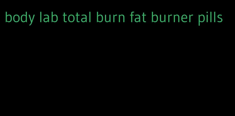 body lab total burn fat burner pills