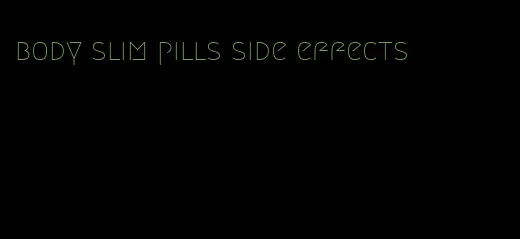 body slim pills side effects