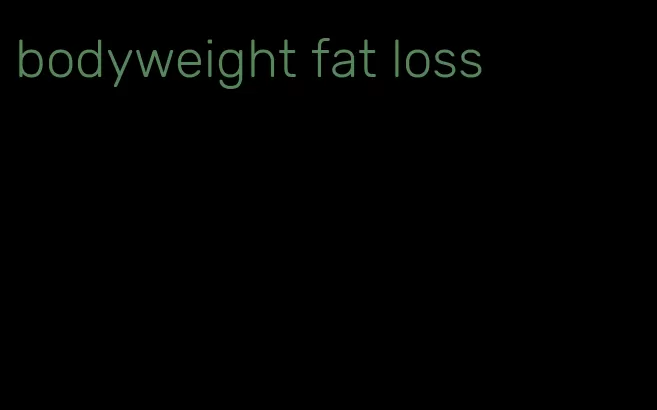 bodyweight fat loss