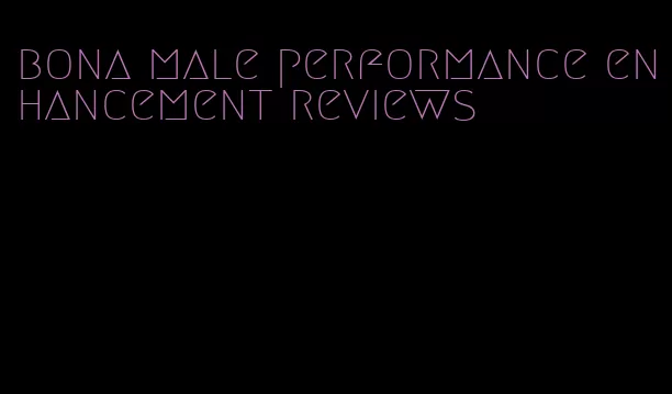 bona male performance enhancement reviews