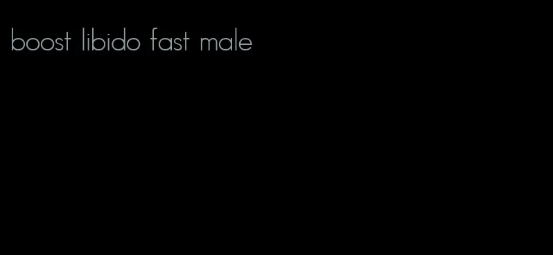 boost libido fast male