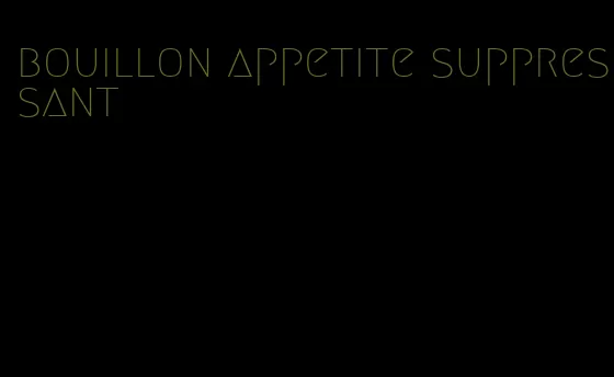 bouillon appetite suppressant