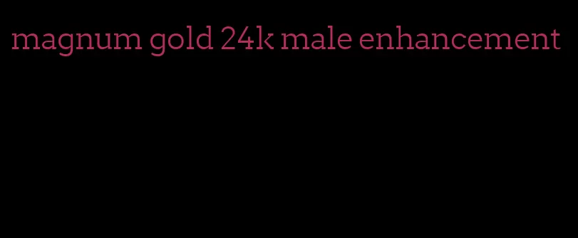 magnum gold 24k male enhancement