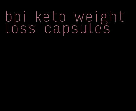 bpi keto weight loss capsules