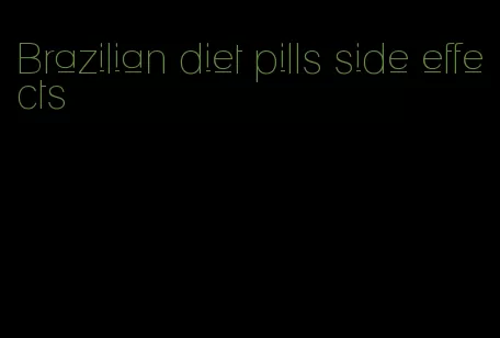 Brazilian diet pills side effects