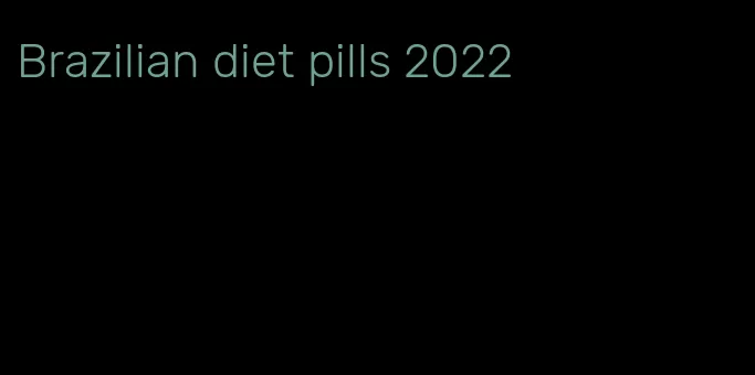 Brazilian diet pills 2022