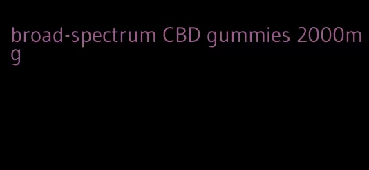 broad-spectrum CBD gummies 2000mg