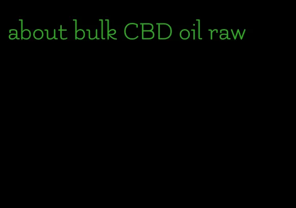 about bulk CBD oil raw